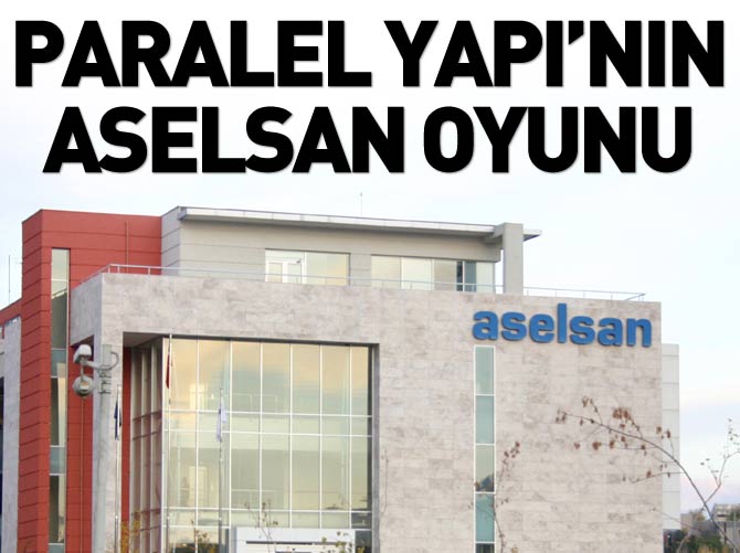 Paralel Yapı'nın ASELSAN kurgusu deşifre oldu