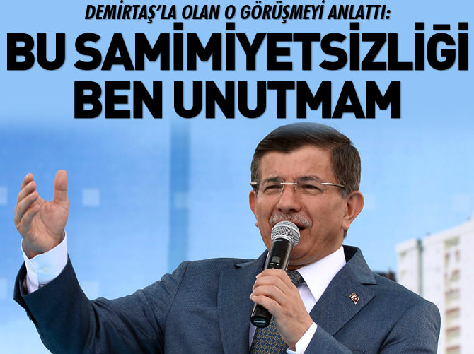 Davutoğlu: Demirtaş'ın bu samimiyetsizliği unutmam