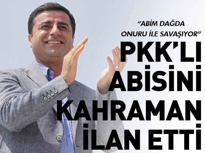 DEMİRTAŞ PKK'LI ABİSİNİ KAHRAMAN İLAN ETTİ