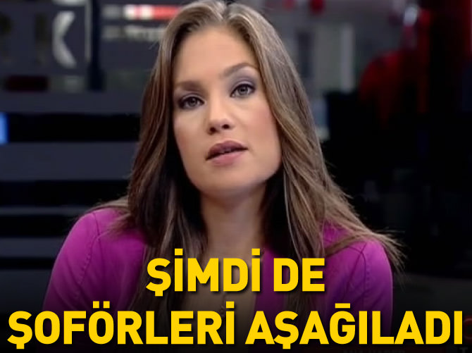 Nevşin Mengü bu kez şoförleri aşağıladı