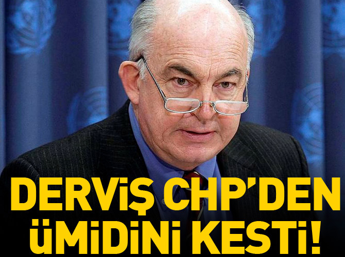 Derviş de CHP'den ümidini kesti!