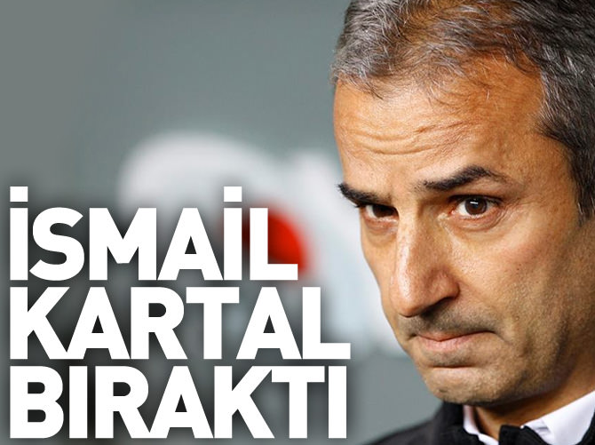 İsmail Kartal bıraktı