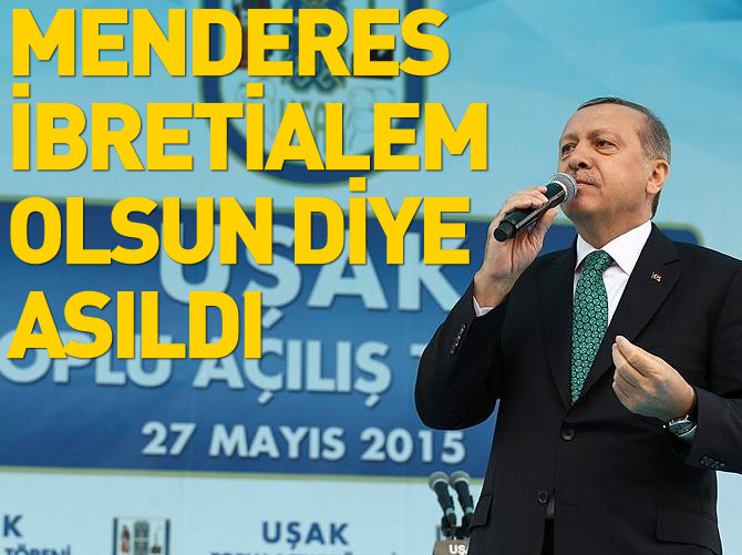 'Menderes Polatkan ve Zorlu ibretialem olsun diye asıldı'