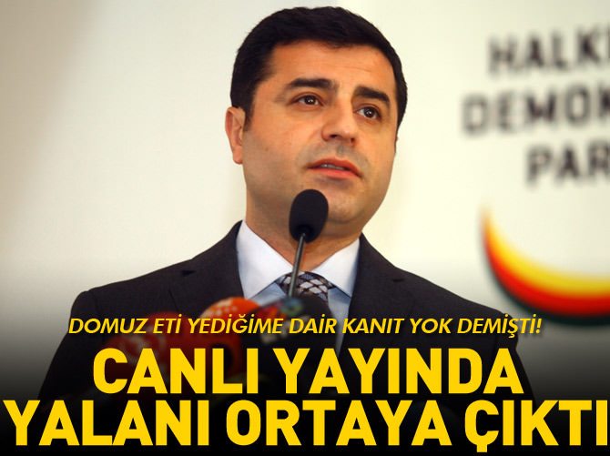 ''Demirtaş domuz eti yediğime dair haber yok diyor. Bu büyük bir yalan''