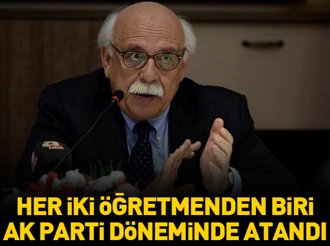 "Her iki öğretmenden biri AK Parti döneminde atandı"