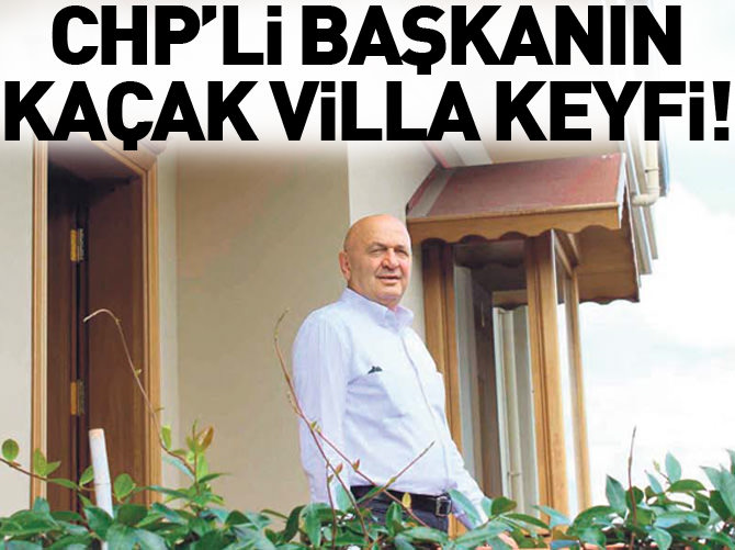 Belediye başkanının villası kaçak çıktı