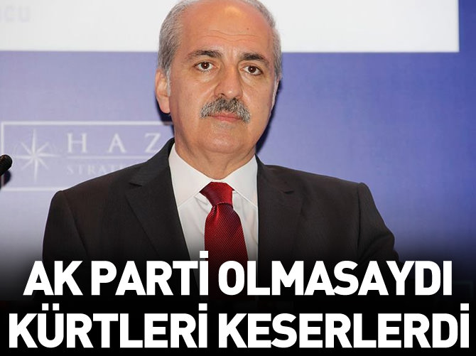 Kurtulmuş: AK Parti olmasaydı Kürtleri keserlerdi