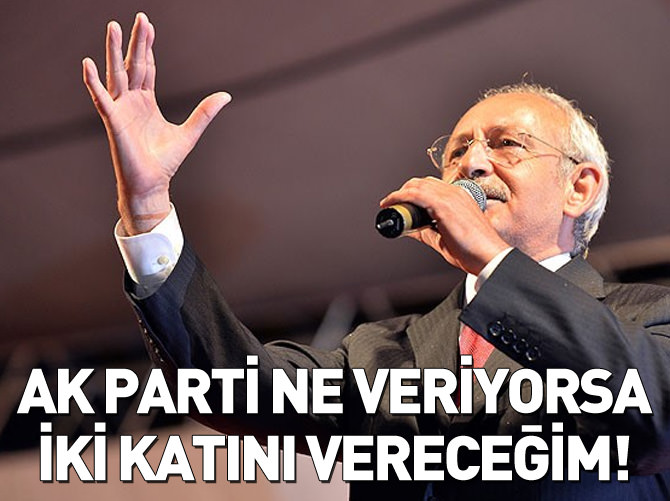 AK Parti ne veriyorsa iki katını vereceğim!