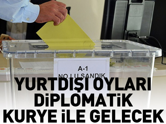 Yurtdışı oyları "diplomatik kurye" ile gelecek