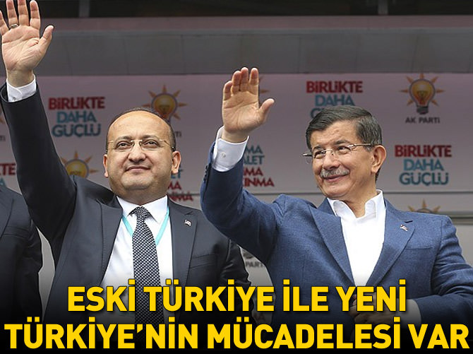 "Eski Türkiye ile yeni Türkiye'nin mücadelesi var"