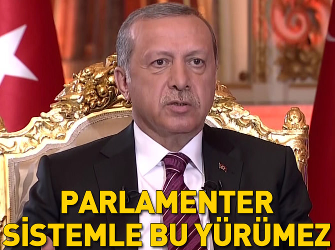 'Parlamenter sistemle bu yürümez'