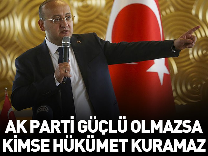 "AK Parti güçlü bir iktidar olmazsa kimse hükümet kuramaz"