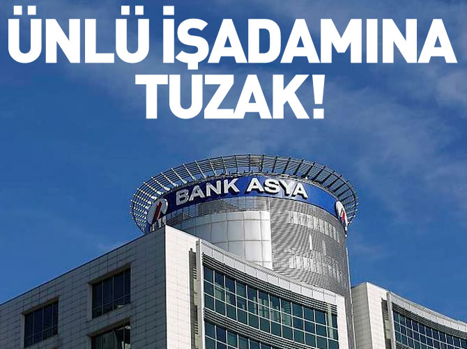 Bank Asya'dan ünlü işadamına tuzak!
