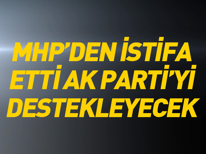 MHP'den istifa etti AK Parti'yi destekleyecek!