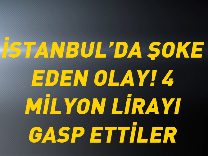 Fatih'te 4 milyon liralık gasp