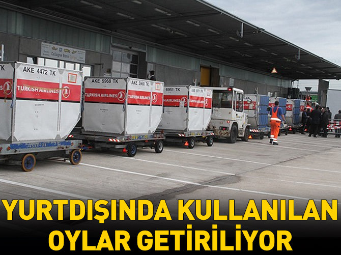 Yurtdışında kullanılan oylar getiriliyor