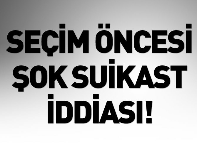 Seçim öncesi şok suikast iddiası!
