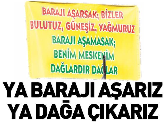 Ya barajı aşarız ya dağa çıkarız