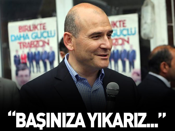 Süleyman Soylu: Orayı başınıza yıkarız