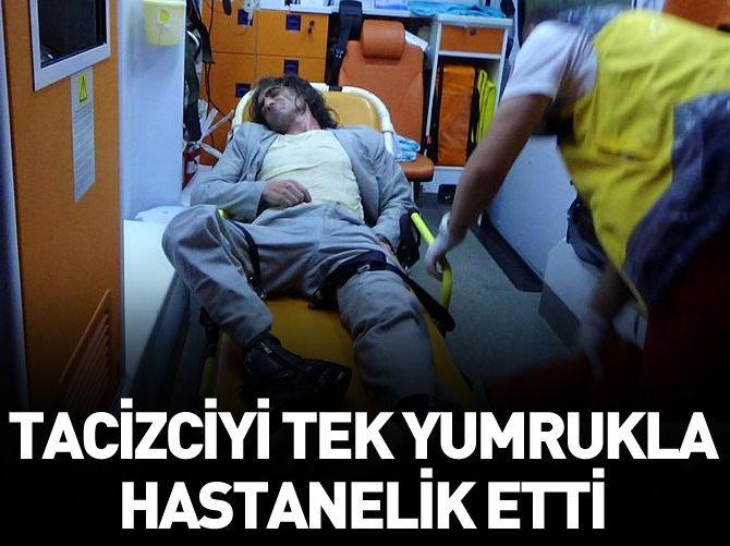 Tacizciyi tek yumrukla hastanelik etti