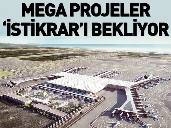 Mega projeler 'istikrar'ı bekliyor