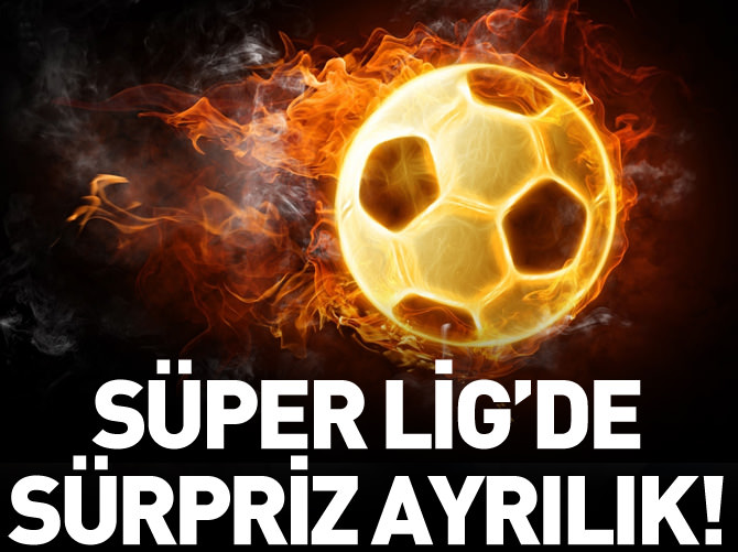 Süper Lig'de sürpriz ayrılık!