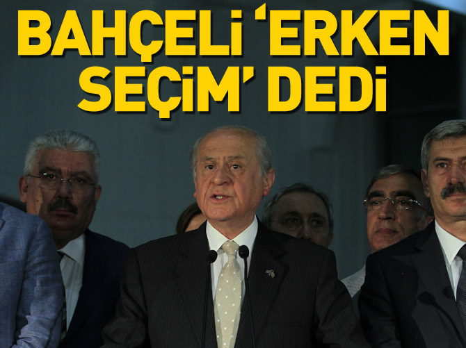 Bahçeli "erken seçim" dedi
