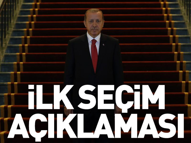 Cumhurbaşkanı Erdoğan'dan ilk seçim açıklaması