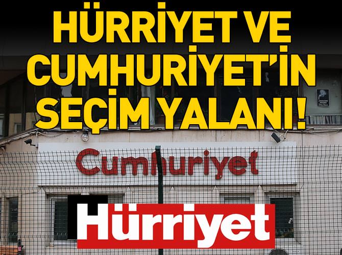 Hürriyet ve Cumhuriyet’in seçim yalanı!