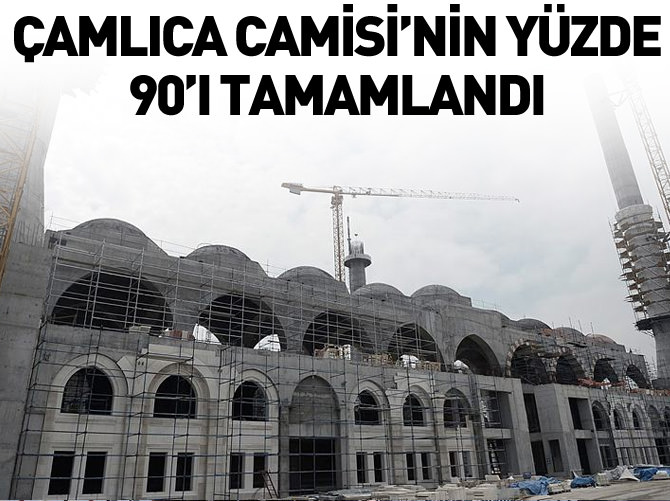 Çamlıca Camisi'nin yüzde 90'ı tamamlandı