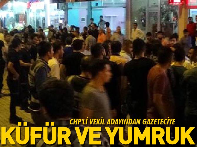 CHP'li vekil adayından gazeteciye yumruk