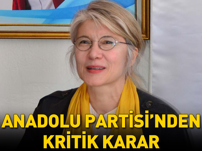 Anadolu Partisi’nden kritik karar