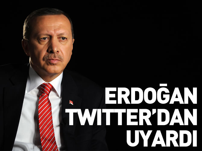 Erdoğan Twitter'dan uyardı