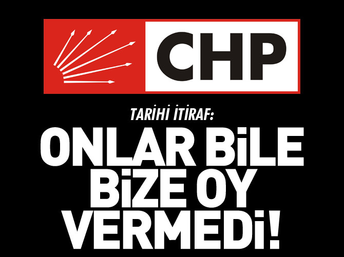 CHP'den tarihi itiraf: Onlar bile bize oy vermedi