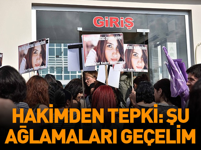 Hakimden tepki: Şu ağlamaları geçelim