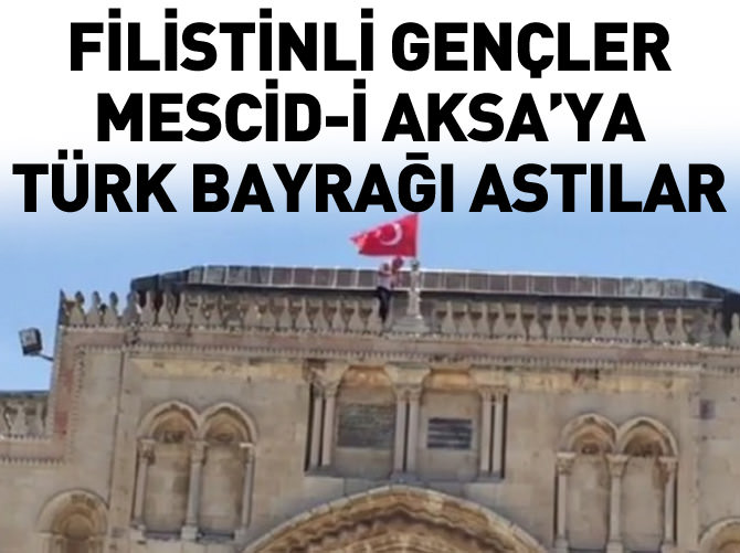 Mescid-i Aksa'ya Türk bayrağı astılar
