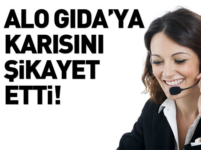 Alo Gıda'ya karısını şikayet etti!