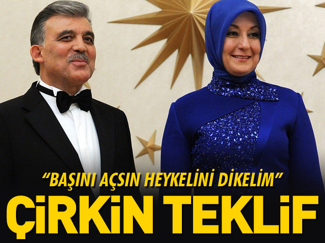 Abdullah Gül’e çirkin teklif: Başını açsın, heykelini dikelim