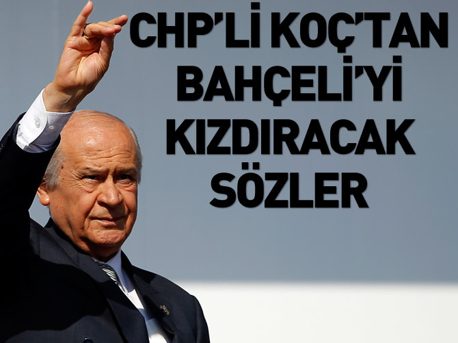 CHP'li Haluk Koç'tan Devlet Bahçeli'yi kızdıracak sözler!