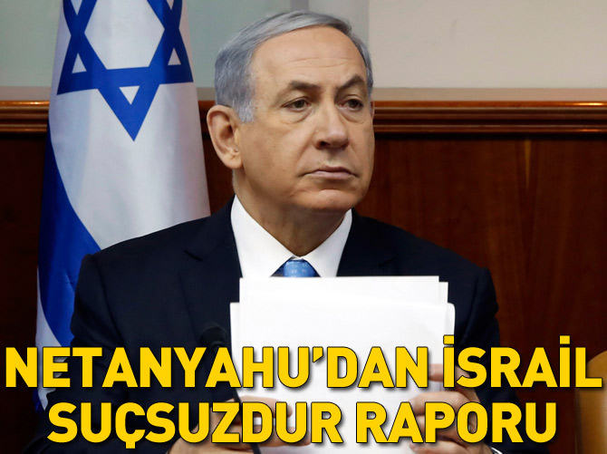 Netanyahu'dan 'İsrail suçsuzdur' raporu