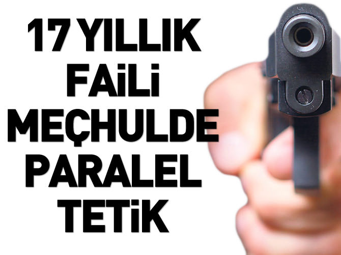 17 yıllık faili meçhulde Paralel tetik