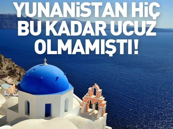 Yunanistan hiç bu kadar ucuz olmamıştı!