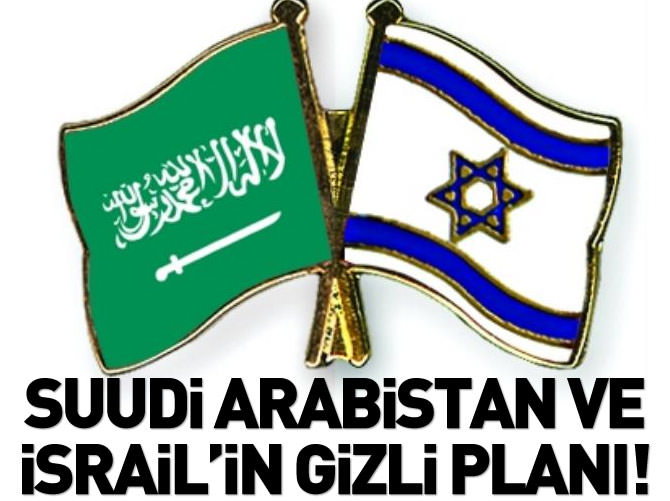 Suudi Arabistan ve İsrail'in gizli planı!