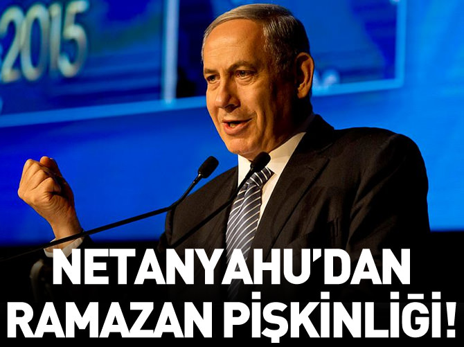 Netanyahu'dan Ramazan pişkinliği