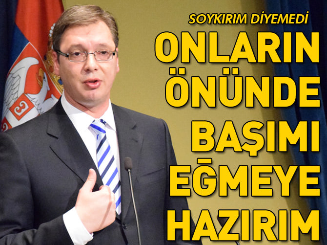 'Srebrenitsa'daki anma törenine gelmeye hazırım'