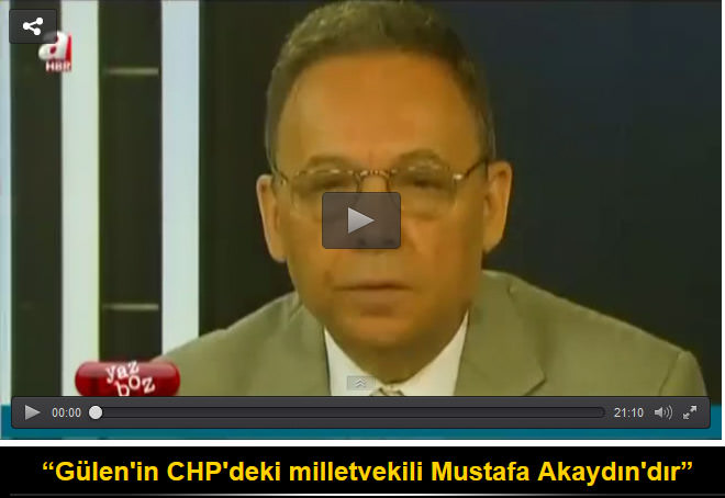 “Gülen'in CHP'deki milletvekili Mustafa Akaydın'dır”