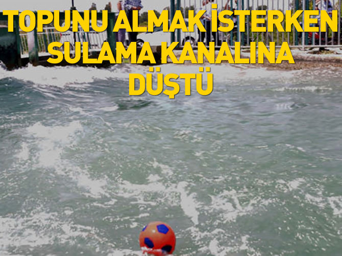 Topunu almak isterken kanala düştü