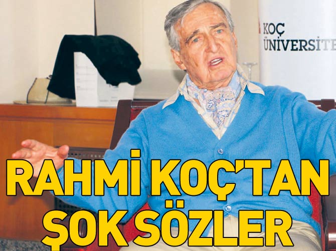 Rahmi Koç'tan şok sözler