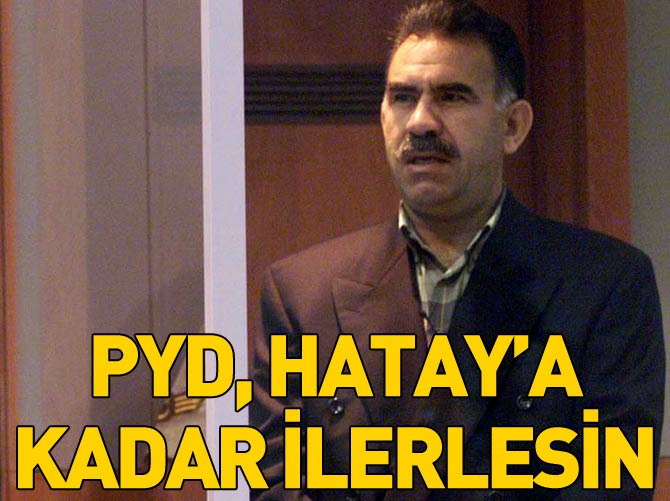 Öcalan: PYD, Hatay'a kadar ilerlesin