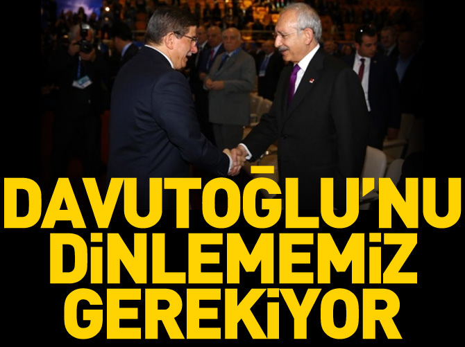 Kılıçdaroğlu: Davutoğlu'nu dinlememiz gerekiyor